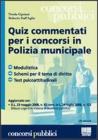 Quiz commentati per i concorsi in polizia municipale. Modulistica, schemi per il tema di diritto, test psicoattitudinali