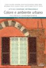 Colore e ambiente urbano tra storia e contemporaneit�. Atti del convegno internazionale