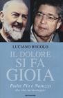 Il dolore si fa gioia. Padre Pio e Natuzza. Due vite, un messaggio Il dolore si fa gioia. Padre Pio e Natuzza. Due vite, un messaggio