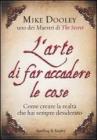 L' arte di far accadere le cose. Come creare la realt� che hai sempre desiderato
