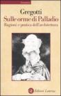 Sulle orme di Palladio. Ragioni e pratica dell'architettura Sulle orme di Palladio. Ragioni e pratica dell'architettura