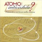 Atomo. Indivisibile? Domande e certezze nella scienza