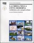 La chiesa nella citt� moderna. Architettura, arte e progetto urbano