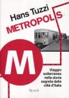 Metropolis. Viaggio sotterraneo nella storia segreta delle citta d'Italia Metropolis. Viaggio sotterraneo nella storia segreta delle citta d'Italia