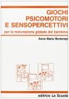 Giochi psicomotori e senso-percettivi. Per la maturazione globale del bambino
