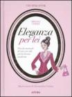 Eleganza per lei. Piccolo manuale di vita con stile per la donna moderna