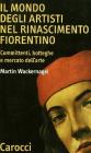 Il mondo degli artisti nel Rinascimento fiorentino. Committenti, botteghe e mercato dell'arte