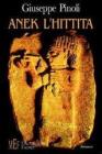 Anek l'hittita. Una storia avvincente alla scoperta del fascino dell'antica civilt� hittita