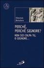 Perch�, perch� Signore? Non sei colpa tu, o Signore...