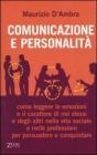 Comunicazione e personalit�. Come leggere le emozioni e il carattere di noi stessi e degli altri nella vita sociale e nelle professioni per persuadere e conquistare