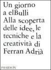 Un giorno a elBulli. Alla scoperta della idee, le tecniche e la creativit� di Ferran Adri�