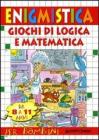 Enigmistica e giochi di logica e matematica. Da 8 a 11 anni Enigmistica e giochi di logica e matematica. Da 8 a 11 anni