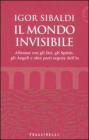 Il mondo invisibile. Alleanze con gli Dei, gli Spiriti, gli Angeli e altre parti segrete dell'Io