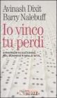 Io vinco, tu perdi. Strategie di successo nel business e nella vita