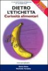 Dietro l'etichetta. Curiosit� alimentari. Manuale pratico per il consumatore di prodotti alimentari