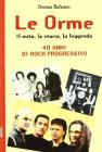 Le orme. Il mito, la storia, la leggenda. 40 anni di rock progressivo