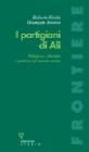 I partigiani di Alì. Religione, identità e politica nel mondo sciita I partigiani di Alì. Religione, identità e politica nel mondo sciita