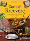 L' arte di ricevere. A casa propria, in ogni occasione, con gusto e fantasia