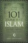 101 storie sull'Islam che non ti hanno mai raccontato 101 storie sull'Islam che non ti hanno mai raccontato