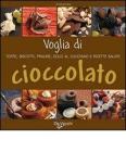 Voglia di cioccolato. Torte, biscotti, praline, dolci al cucchiaio e ricette salate