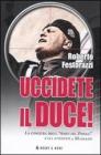 Uccidete il duce! La congiura degli �Amici del Popolo� e gli attentatia Mussolini