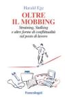 Oltre il mobbing. Straining, stalking e altre forme di conflittualit� sul posto di lavoro