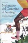 Nel mezzo del cammino di Santiago. In bicicletta verso Compostella tra viandanti e pellegrini Nel mezzo del cammino di Santiago. In bicicletta verso Compostella tra viandanti e pellegrini