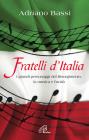 Fratelli d'Italia. I grandi personaggi del Risorgimento, la musica e l'unità. Fratelli d'Italia. I grandi personaggi del Risorgimento, la musica e l'unità.