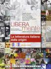 Liberamente. La letteratura italiana delle origini. Ediz. mista. Per le Scuole superiori