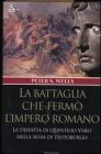 La battaglia che fermò l'impero romano. La disfatta di Quintilio Varo nella selva di Teutoburgo La battaglia che fermò l'impero romano. La disfatta di Quintilio Varo nella selva di Teutoburgo