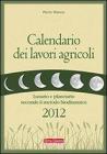 Calendario dei lavori agricoli 2012. Lunario e planetario secondo il metodo biodinamico Calendario dei lavori agricoli 2012. Lunario e planetario secondo il metodo biodinamico