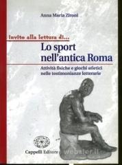 Lo sport nell'antica Roma. Attivit� fisiche e giochi atletici nelle testimonianze letterarie. Per i Licei e gli Ist. magistrali