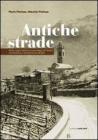 Antiche strade. Storie, luoghi, tradizioni e personaggi del Trentino che rischiano di scomparire per sempre