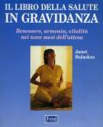 Il libro della salute in gravidanza. Guida pratica e completa per una gravidanza sana e felice