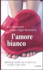 L' amore bianco. Perch� gli uomini non lo fanno pi� (e cosa ci puoi fare)