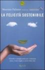La felicit� sostenibile. Filosofia e consigli pratici per consumare meno, vivere meglio e uscire dalla crisi