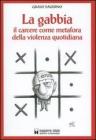 La gabbia. Il carcere come metafora della violenza quotidiana