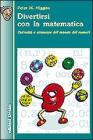 Divertirsi con la matematica. Curiosit� e stranezze del mondo dei numeri