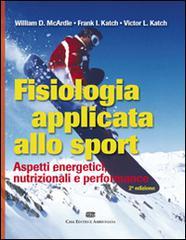 Fisiologia applicata allo sport. Aspetti energetici, nutrimenti e performance Fisiologia applicata allo sport. Aspetti energetici, nutrimenti e performance