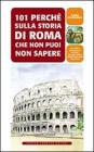 101 perch� sulla storia di Roma che non puoi non sapere