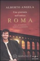 Una giornata nell'antica Roma. Vita quotidiana, segreti e curiosit�