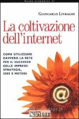 La coltivazione dell'Internet. Come utilizzare davvero la rete per il successo delle imprese: strategie, idee e metodi La coltivazione dell'Internet. Come utilizzare davvero la rete per il successo delle imprese: strategie, idee e metodi
