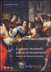Giovanni Martinelli pittore di Montevarchi. Maestro del Seicento fiorentino Giovanni Martinelli pittore di Montevarchi. Maestro del Seicento fiorentino