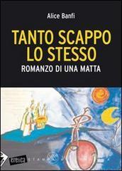 Tanto scappo lo stesso. Romanzo di una matta