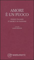 Amore � un fuoco. Poesie italiane d'amore e di passione