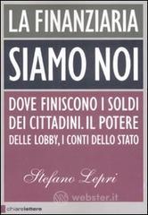 La finanziaria siamo noi. Dove finiscono i soldi dei cittadini. Il potere delle lobby, i conti dello Stato La finanziaria siamo noi. Dove finiscono i soldi dei cittadini. Il potere delle lobby, i conti dello Stato