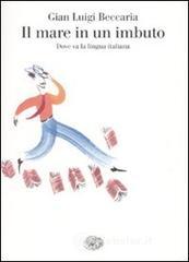 Il mare in un imbuto. Dove va la lingua italiana Il mare in un imbuto. Dove va la lingua italiana