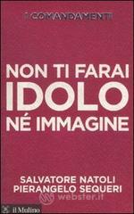I comandamenti. Non ti farai idolo n� immagine