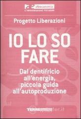 Io lo so fare. Dal dentifricio all'energia, piccola guida all'autoproduzione