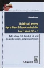 Il diritto di accesso dopo la riforma dell'azione amministrativa. Legge 11 febbraio 2005, n.15. Codice privacy, Testo Unico degli Enti locali Il diritto di accesso dopo la riforma dell'azione amministrativa. Legge 11 febbraio 2005, n.15. Codice privacy, Testo Unico degli Enti locali